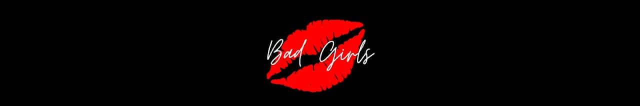 💋 Bad Girls