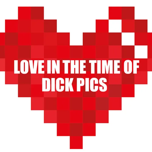 Love in the Time of Dick Pics