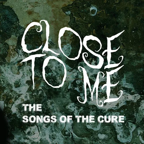 Close To Me: The Songs of The Cure
